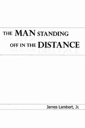 The Man Standing Off in the Distance de James Jr. Lambert