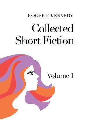 Kennedy, R: Collected Short Fiction