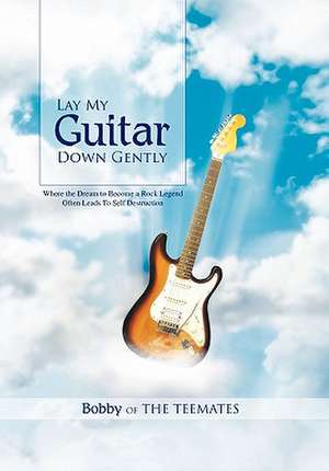 Lay My Guitar Down Gently de Bobby of the Teemates