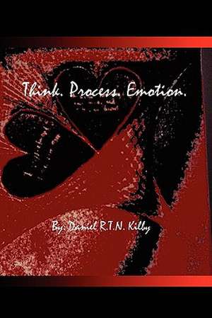 Think. Process. Emotion. de Daniel R. T. N. Kilby