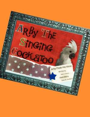 Arby the Singing Cockatoo de Amy A. Gracia