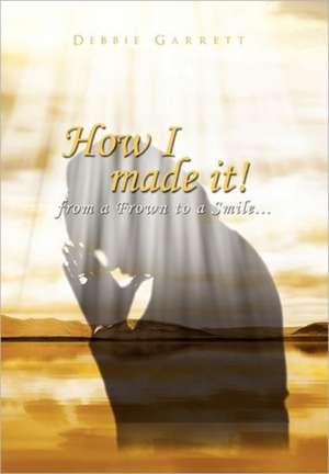 How I Made It from a Frown to a Smile de Debbie Garrett