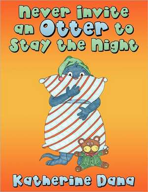 Never Invite an Otter to Stay the Night de Katherine Dana