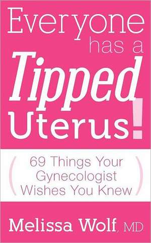 Everyone Has a Tipped Uterus de MD Melissa Wolf