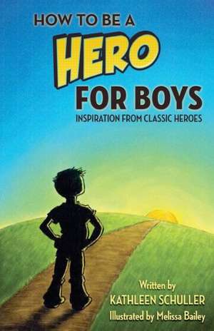 How to Be a Hero - For Boys de Kathleen Schuller