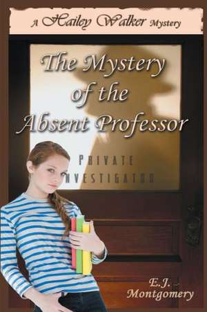 Hailey Walker and the Mystery of the Absent Professor de E. J. Montgomery