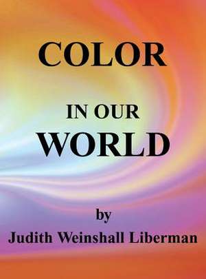 Color in Our World de Judith Weinshall Liberman