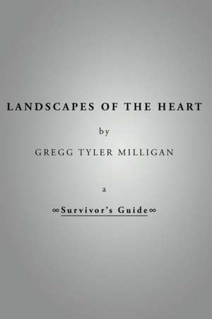 Landscapes of the Heart - A Survivor's Guide de Gregg Tyler Milligan