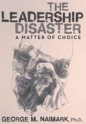 The Leadership Disaster de Ph. D. George M. Naimark