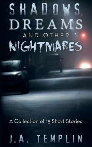 Shadows, Dreams and Other Nightmares de J. A. Templin