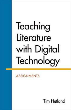 Teaching Literature with Digital Technology: Assignments de Tim Hetland