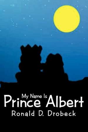 My Name Is Prince Albert de Ronald D. Drobeck