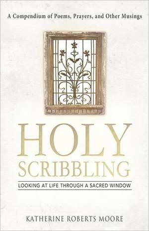 Holy Scribbling de Katherine Roberts Moore