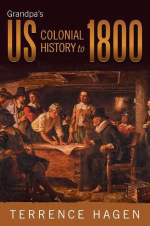 Grandpa's Us Colonial History to 1800 de Terrence Hagen