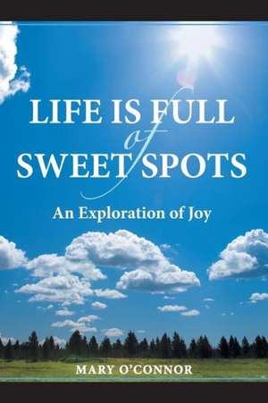 Life Is Full of Sweet Spots de Mary O'Connor