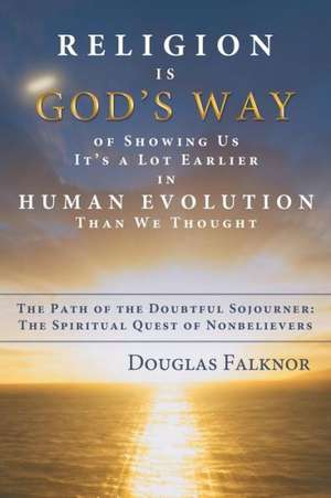 Religion Is God's Way of Showing Us It's a Lot Earlier in Human Evolution Than We Thought de Douglas Falknor