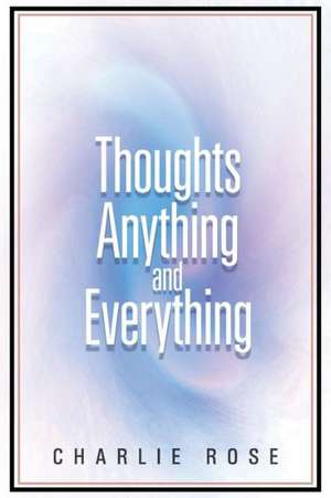 Thoughts Anything and Everything de Charlie Rose