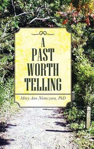 A Past Worth Telling de Mary Ann Niemczura Phd