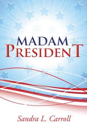 Madam President de Sandra L. Carroll