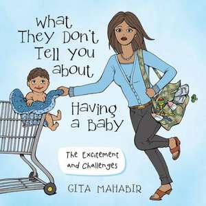 What They Don't Tell You about Having a Baby de Gita Mahabir