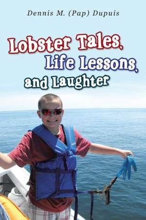 Lobster Tales, Life Lessons, and Laughter de Dennis M. Dupuis