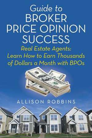 Guide to Broker Price Opinion Success de Allison Robbins