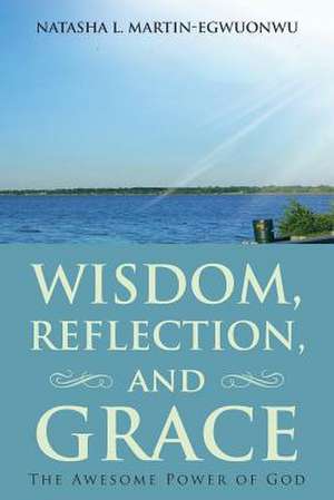 Wisdom, Reflection, and Grace de Natasha L. Martin-Egwuonwu