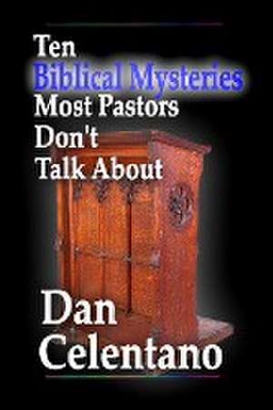 Ten Biblical Mysteries Most Pastors Don't Talk About de Dan Celentano