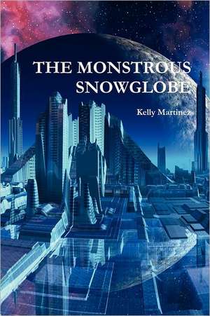 The Monstrous Snowglobe de Kelly Martinez