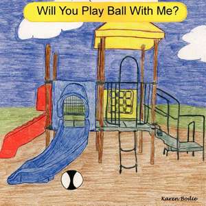 Will You Play Ball with Me? de Karen Bodie