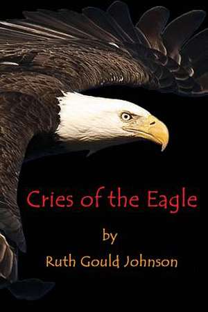 Cries of the Eagle de Ruth Gould Johnson