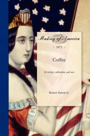 Coffee: Its History, Cultivation, and Uses de Robert Jerrett