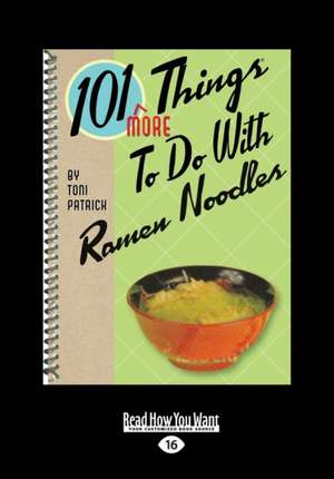 101 More Things to Do with Ramen Noodles (Large Print 16pt) de Toni Patrick