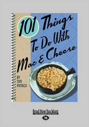 101 Things to Do with Mac & Cheese (Large Print 16pt) de Toni Patrick