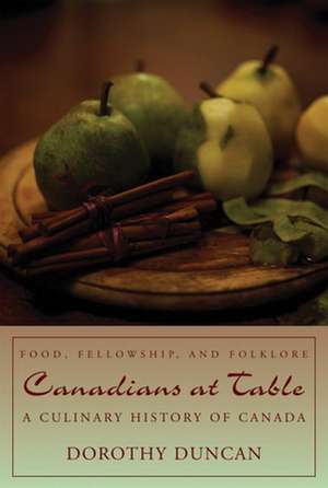 Canadians at Table: A Culinary History of Canada de Dorothy Duncan