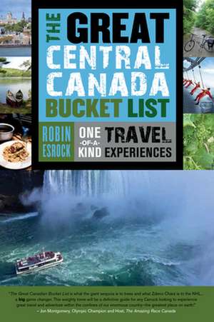 The Great Central Canada Bucket List: One-Of-A-Kind Travel Experiences de Robin Esrock