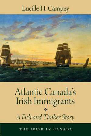 Atlantic Canada's Irish Immigrants de Lucille H. Campey