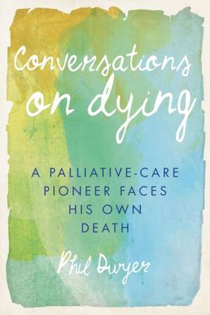 Conversations on Dying de Phil Dwyer