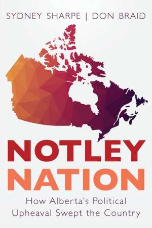 Notley Nation: How Alberta's Political Upheaval Swept the Country de Sydney Sharpe