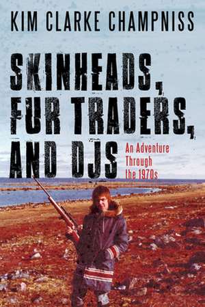 Skinheads, Fur Traders, and Djs de Kim Clarke Champniss