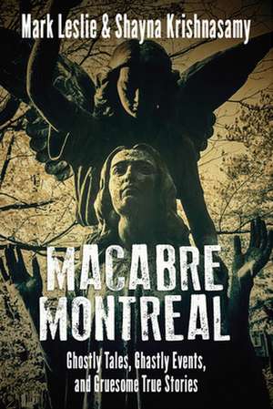 Macabre Montreal: Ghostly Tales, Ghastly Events, and Gruesome True Stories de Shayna Krishnasamy