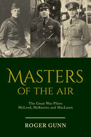 Masters of the Air: The Great War Pilots McLeod, McKeever, and MacLaren de Roger Gunn