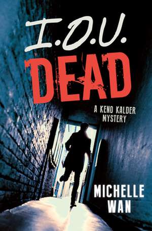 I.O.U. Dead: A Keno Kalder Mystery de Michelle Wan