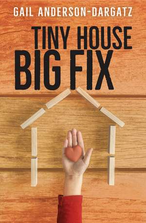 Tiny House, Big Fix de Gail Anderson-Dargatz