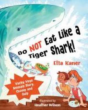 Do Not Eat Like a Tiger Shark! de Etta Kaner