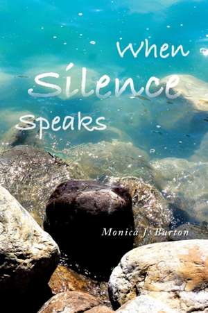 When Silence Speaks de Monica J. Burton