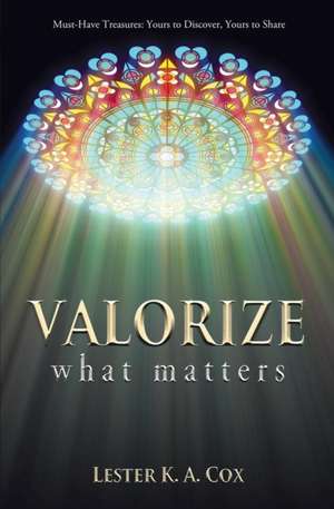 Valorize What Matters: Must-Have Treasures: Yours to Discover, Yours to Share de Lester K. A. Cox