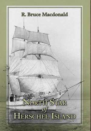 North Star of Herschel Island - The Last Canadian Arctic Fur Trading Ship. de R. Bruce MacDonald