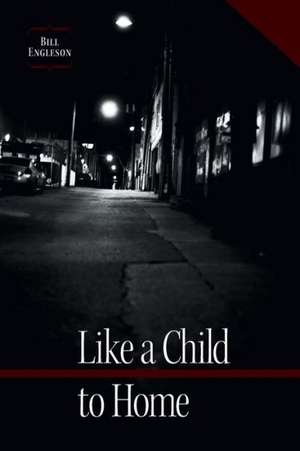 Like a Child to Home de Bill Engleson