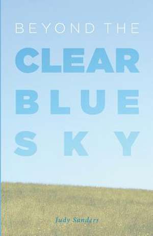 Beyond the Clear Blue Sky de Judy Sanders